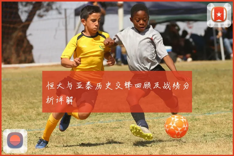 恒大与亚泰历史交锋回顾及战绩分析详解