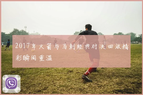 2017年火箭与马刺经典对决回放精彩瞬间重温