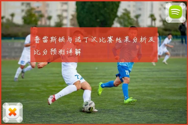 普雷斯顿与诺丁汉比赛结果分析及比分预测详解