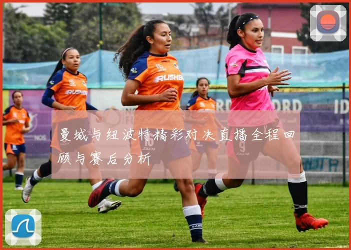 曼城与纽波特精彩对决直播全程回顾与赛后分析