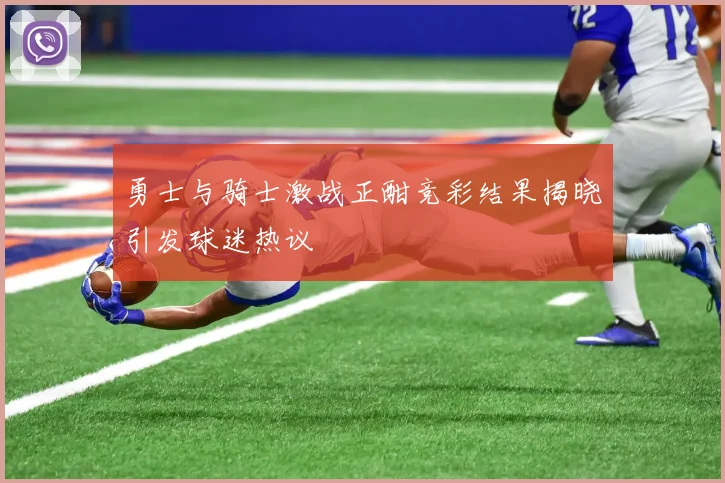 勇士与骑士激战正酣竞彩结果揭晓引发球迷热议